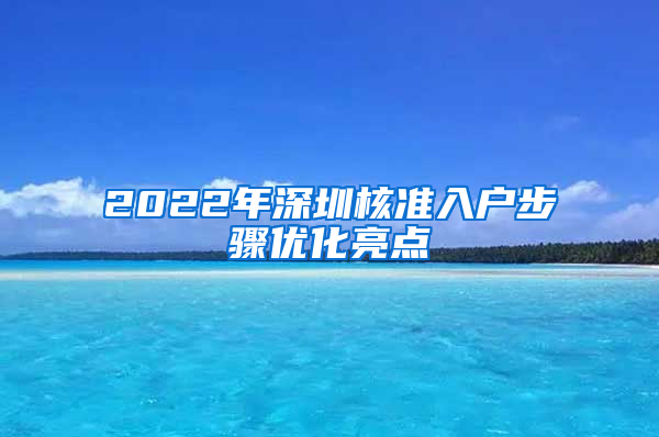 2022年深圳核準(zhǔn)入戶步驟優(yōu)化亮點(diǎn)