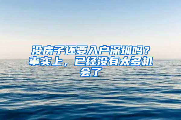 沒房子還要入戶深圳嗎？事實上，已經(jīng)沒有太多機會了