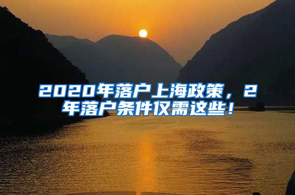 2020年落戶上海政策，2年落戶條件僅需這些！