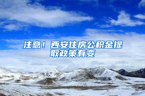 注意！西安住房公積金提取政策有變