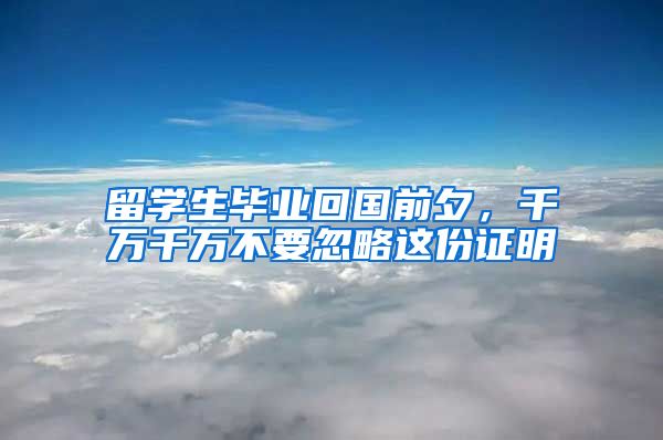 留學(xué)生畢業(yè)回國前夕，千萬千萬不要忽略這份證明