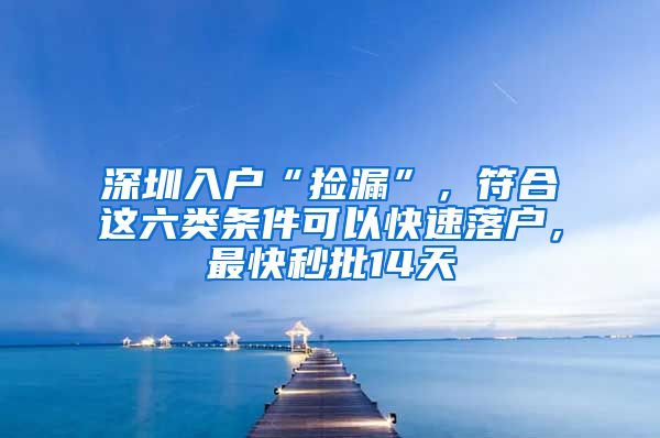 深圳入戶“撿漏”，符合這六類條件可以快速落戶，最快秒批14天