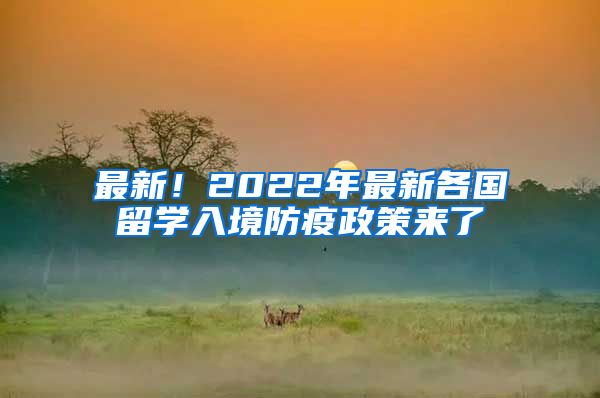 最新！2022年最新各國留學入境防疫政策來了