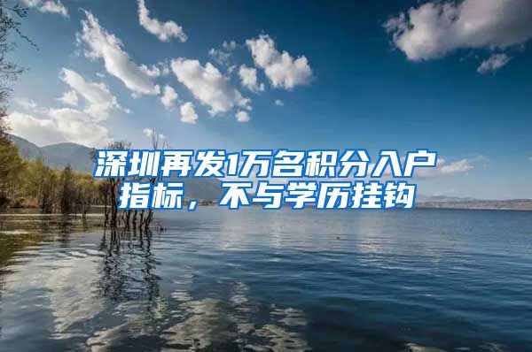 深圳再發(fā)1萬名積分入戶指標，不與學歷掛鉤