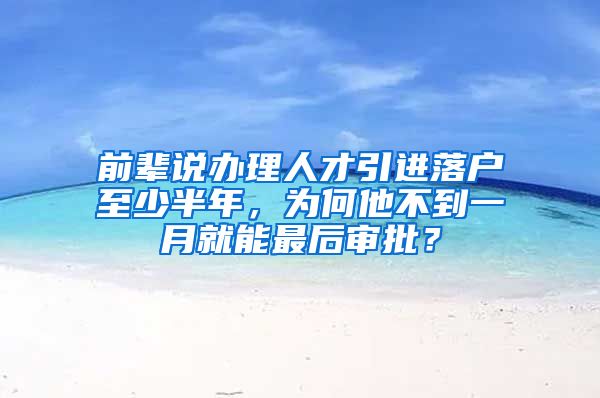 前輩說辦理人才引進落戶至少半年，為何他不到一月就能最后審批？