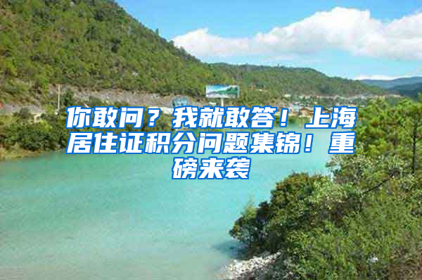 你敢問(wèn)？我就敢答！上海居住證積分問(wèn)題集錦！重磅來(lái)襲