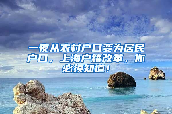 一夜從農村戶口變?yōu)榫用駪艨?，上海戶籍改革，你必須知道?/></p>
			 <p style=