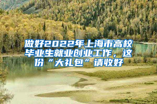 做好2022年上海市高校畢業(yè)生就業(yè)創(chuàng)業(yè)工作，這份“大禮包”請(qǐng)收好