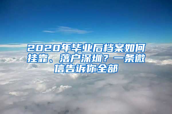 2020年畢業(yè)后檔案如何掛靠、落戶深圳？一條微信告訴你全部