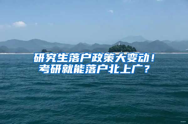 研究生落戶政策大變動(dòng)！考研就能落戶北上廣？