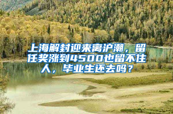 上海解封迎來離滬潮，留任獎漲到4500也留不住人，畢業(yè)生還去嗎？