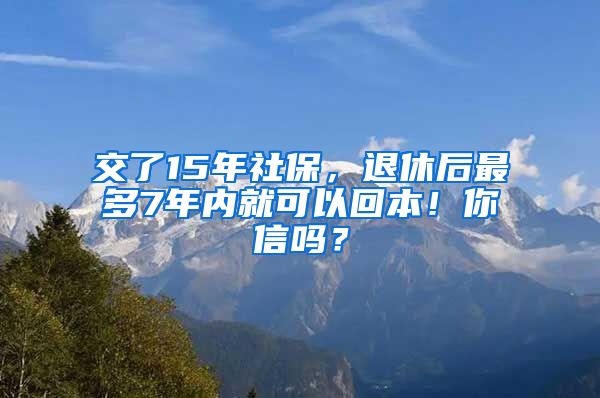 交了15年社保，退休后最多7年內(nèi)就可以回本！你信嗎？