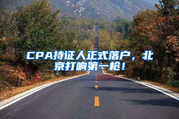 CPA持證人正式落戶(hù)，北京打響第一槍?zhuān)?/></p>
			 <p style=