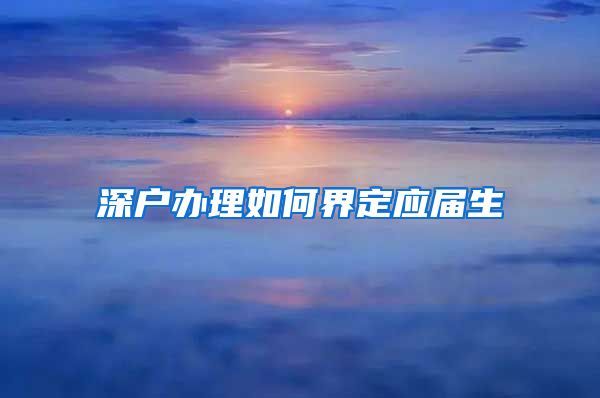 深戶辦理如何界定應(yīng)屆生