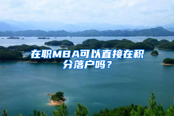 在職MBA可以直接在積分落戶嗎？