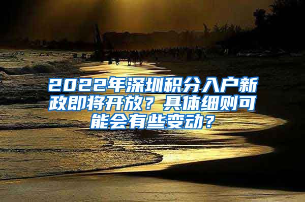 2022年深圳積分入戶新政即將開放？具體細(xì)則可能會(huì)有些變動(dòng)？