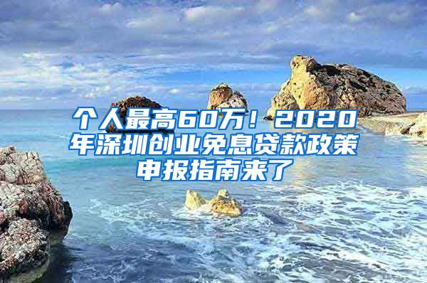 個(gè)人最高60萬！2020年深圳創(chuàng)業(yè)免息貸款政策申報(bào)指南來了