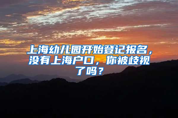 上海幼兒園開始登記報名，沒有上海戶口，你被歧視了嗎？