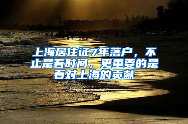 上海居住證7年落戶，不止是看時間，更重要的是看對上海的貢獻(xiàn)