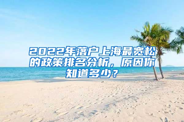 2022年落戶上海最寬松的政策排名分析，原因你知道多少？