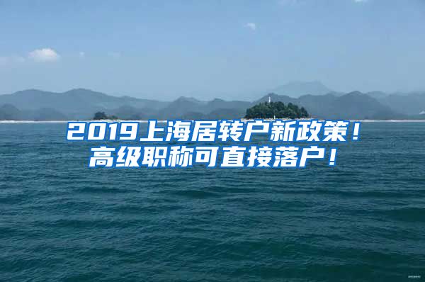 2019上海居轉(zhuǎn)戶新政策！高級(jí)職稱可直接落戶！