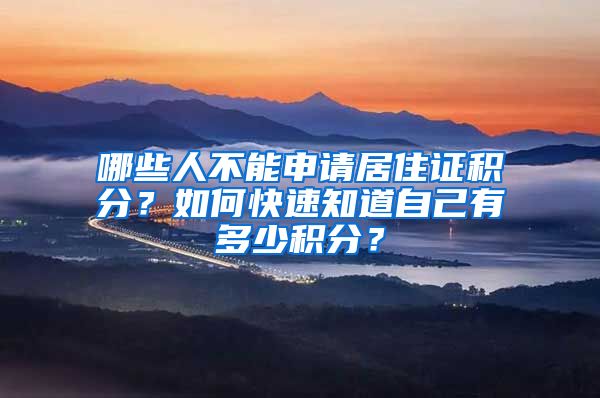 哪些人不能申請(qǐng)居住證積分？如何快速知道自己有多少積分？