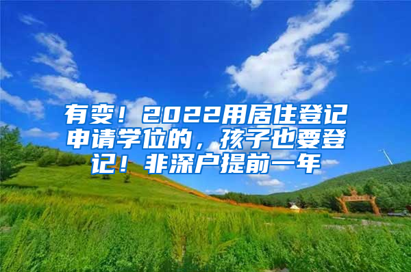 有變！2022用居住登記申請(qǐng)學(xué)位的，孩子也要登記！非深戶提前一年