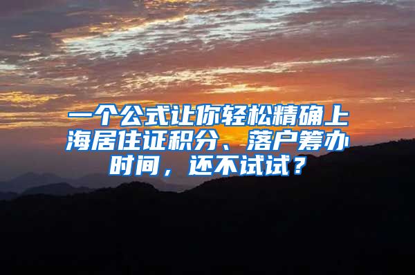 一個公式讓你輕松精確上海居住證積分、落戶籌辦時間，還不試試？