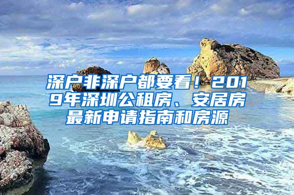 深戶非深戶都要看！2019年深圳公租房、安居房最新申請指南和房源