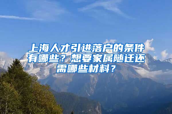 上海人才引進(jìn)落戶的條件有哪些？想要家屬隨遷還需哪些材料？