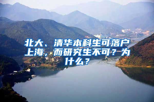 北大、清華本科生可落戶上海，而研究生不可？為什么？