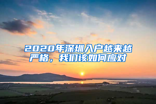 2020年深圳入戶越來越嚴(yán)格，我們該如何應(yīng)對