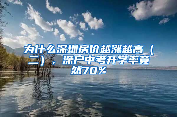 為什么深圳房價越漲越高（二），深戶中考升學(xué)率竟然70%