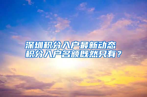 深圳積分入戶最新動態(tài) 積分入戶名額既然只有？