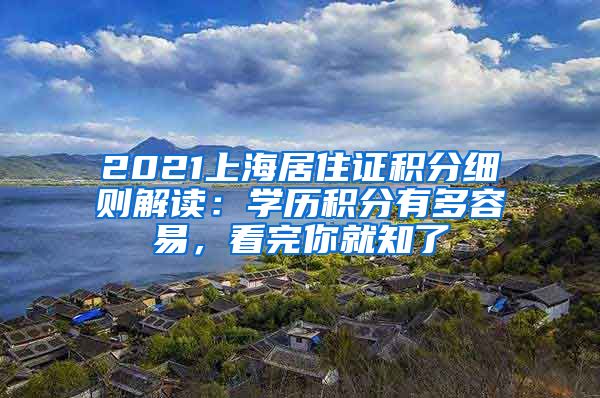 2021上海居住證積分細(xì)則解讀：學(xué)歷積分有多容易，看完你就知了