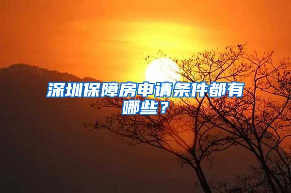 深圳保障房申請(qǐng)條件都有哪些？