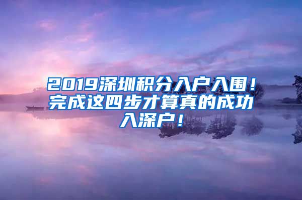 2019深圳積分入戶入圍！完成這四步才算真的成功入深戶！