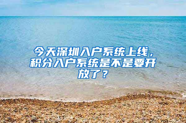 今天深圳入戶系統(tǒng)上線，積分入戶系統(tǒng)是不是要開(kāi)放了？