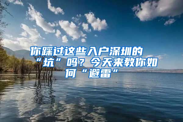 你踩過這些入戶深圳的“坑”嗎？今天來教你如何“避雷”