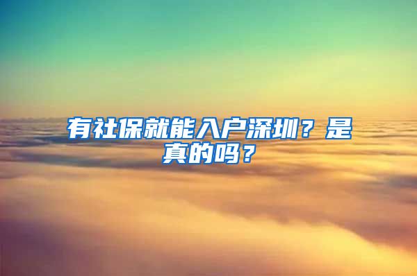 有社保就能入戶深圳？是真的嗎？