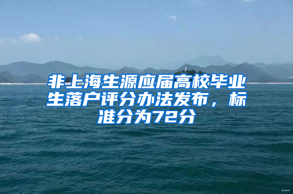 非上海生源應(yīng)屆高校畢業(yè)生落戶(hù)評(píng)分辦法發(fā)布，標(biāo)準(zhǔn)分為72分