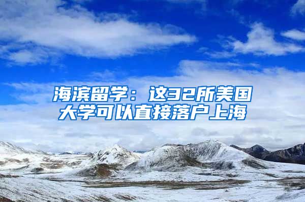 海濱留學(xué)：這32所美國(guó)大學(xué)可以直接落戶上海