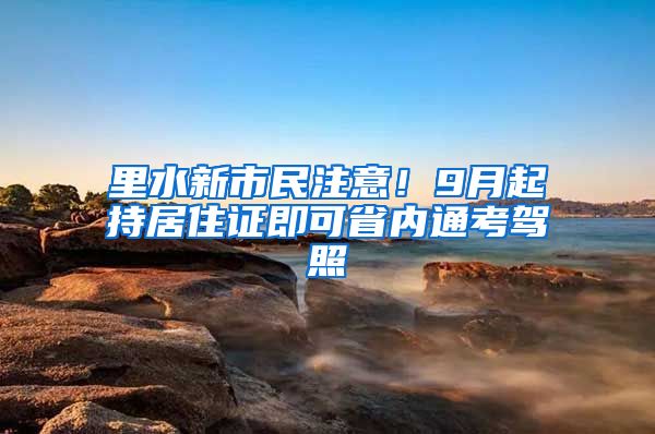 里水新市民注意！9月起持居住證即可省內(nèi)通考駕照