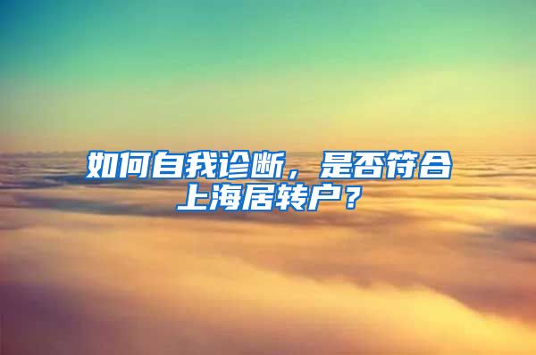 如何自我診斷，是否符合上海居轉(zhuǎn)戶？