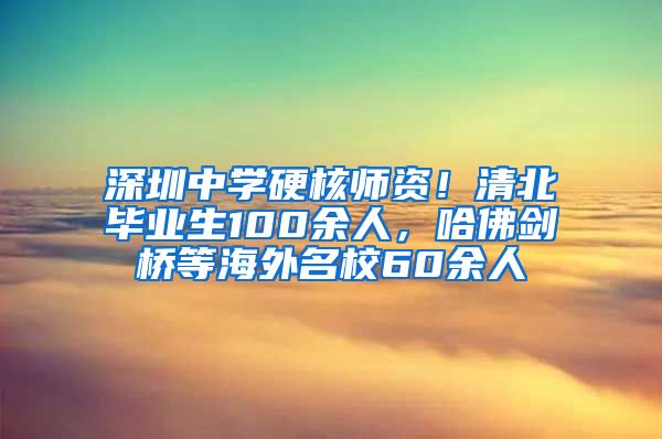 深圳中學(xué)硬核師資！清北畢業(yè)生100余人，哈佛劍橋等海外名校60余人