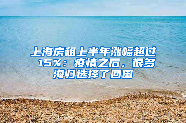 上海房租上半年漲幅超過 15%：疫情之后，很多海歸選擇了回國