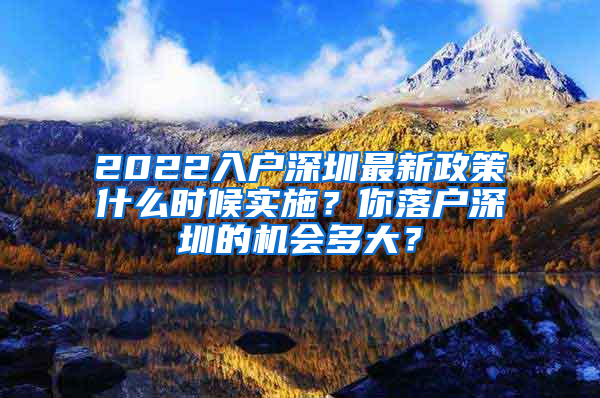 2022入戶深圳最新政策什么時(shí)候?qū)嵤?？你落戶深圳的機(jī)會(huì)多大？