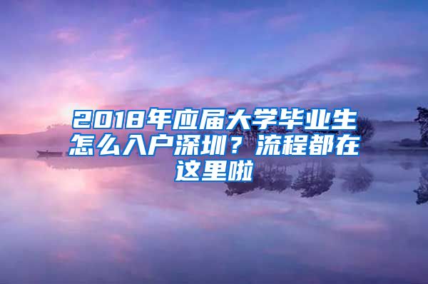 2018年應(yīng)屆大學(xué)畢業(yè)生怎么入戶深圳？流程都在這里啦