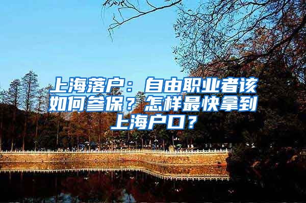 上海落戶：自由職業(yè)者該如何參保？怎樣最快拿到上海戶口？