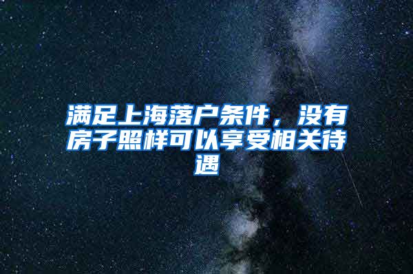 滿足上海落戶條件，沒有房子照樣可以享受相關(guān)待遇